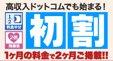 1ヶ月の料金で2ヶ月ご掲載！高収入ドットコムでも始まる！「初割」