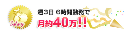 週3日間、6時間勤務で、約40万円!!