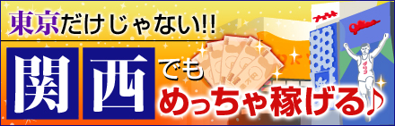 東京だけじゃない!!関西でもめっちゃ稼げる♪