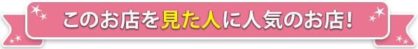 このお店を見た人に人気のお店！