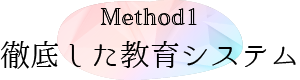 Method1：徹底した教育システム