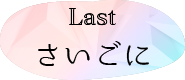 Last：さいごに