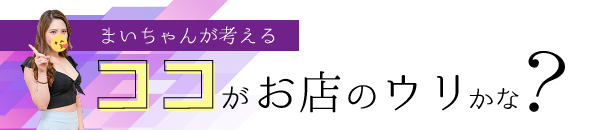 まいちゃんが考える「ココ」がお店のウリかな？