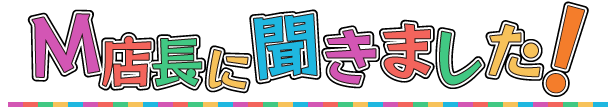 M店長に聞きました！